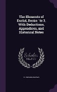 Cover-Bild zum Titel 'The Elements of Euclid, Books ' to 3, With Deductions, Appendices, and Historical Notes' von 'J. S. MacKay'