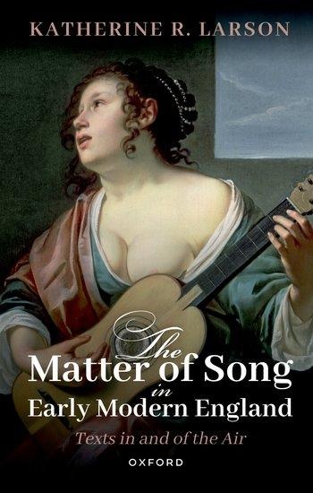 The Matter of Song in Early Modern England - Katherine R Larson