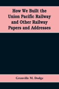 Cover-Bild zum Titel 'How We Built the Union Pacific Railway and Other Railway Papers and Addresses' von 'Grenville M. Dodge'