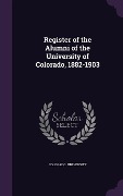 Cover-Bild zum Titel 'Register of the Alumni of the University of Colorado, 1882-1903' von 'Colorado University'