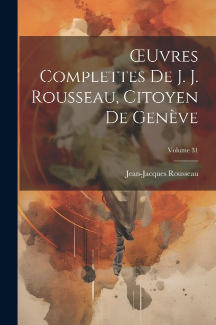 OEuvres Complettes De J. J. Rousseau, Citoyen De Genève; Volume 31 - Jean-Jacques Rousseau