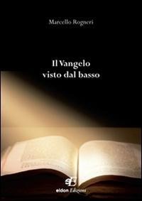 Il Vangelo visto dal basso - Marcello Rogneri