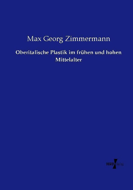 Oberitalische Plastik im frühen und hohen Mittelalter - Max Georg Zimmermann