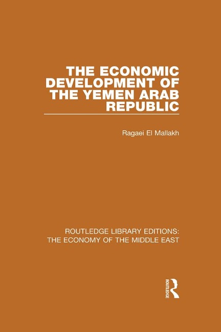 The Economic Development of the Yemen Arab Republic (RLE Economy of Middle East) - Ragaei El Mallakh