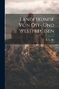 Landeskunde von Ost- und Westpreussen - H. Lullies