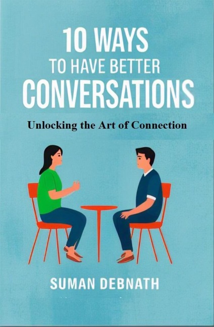 10 Ways to Have Better Conversations: Unlocking the Art of Connection - Suman Debnath