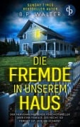 Die Fremde in unserem Haus - B. P. Walter