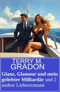 Cover-Bild zum Titel 'Glanz, Glamour und mein geliebter Milliardär und 2 andere Liebesromane' von 'Terry M. Gradon'
