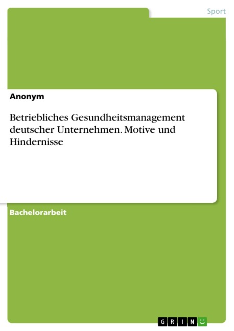 Betriebliches Gesundheitsmanagement deutscher Unternehmen. Motive und Hindernisse - 