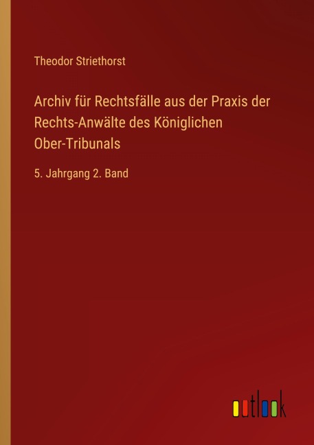 Archiv für Rechtsfälle aus der Praxis der Rechts-Anwälte des Königlichen Ober-Tribunals - Theodor Striethorst