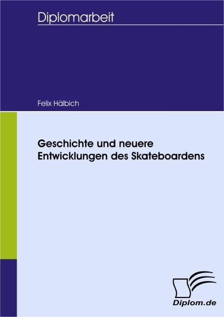 Geschichte und neuere Entwicklungen des Skateboardens - Felix Hälbich