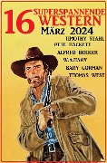 16 Superspannende Western März 2024 - Alfred Bekker, Pete Hackett, Barry Gorman, W. A. Hary, Timothy Stahl