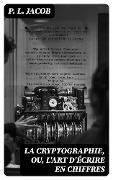 Cover-Bild zum Titel 'La Cryptographie, ou, l'art d'écrire en chiffres' von 'P. L. Jacob'