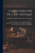Cover-Bild zum Titel 'Chefs-D'oeuvre De L'art Antique: Architecture--Peinture--Statues--Bas-Reliefs--Bronzes--Mosaïques--Vases--Médailles--Camées--Bijoux--Meubles, Etc., Ti' von ''