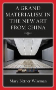 Cover-Bild zum Titel 'A Grand Materialism in the New Art from China' von 'Mary Bittner Wiseman'