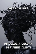 Psicologia Oscura Per Principianti - Cesare Frassinelli