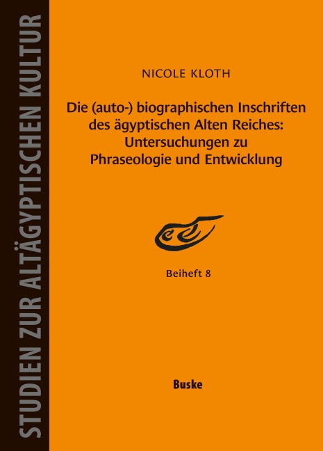 Die (auto-) biographischen Inschriften des ägyptischen Alten Reiches: Untersuchungen zu Phraseologie und Entwicklung - Nicole Kloth