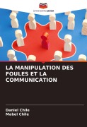 Cover-Bild zum Titel 'LA MANIPULATION DES FOULES ET LA COMMUNICATION' von 'Daniel Chile, Mabel Chile'