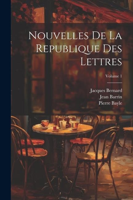 Nouvelles De La Republique Des Lettres; Volume 1 - Pierre Bayle, Jacques Bernard, Jean Barrin