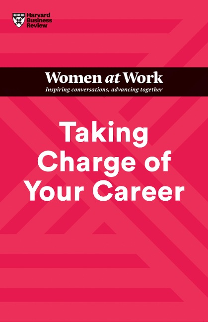 Taking Charge of Your Career (HBR Women at Work Series) - Harvard Business Review, Avivah Wittenberg-Cox, Dorie Clark, Stacy Abrams, Lara Hodgson