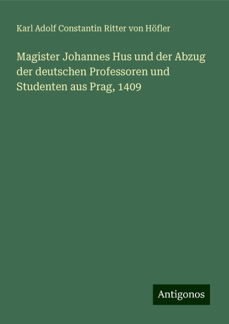 Magister Johannes Hus und der Abzug der deutschen Professoren und Studenten aus Prag, 1409 - Karl Adolf Constantin Ritter von Höfler