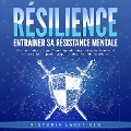 Cover-Bild zum Titel 'RÉSILIENCE - Entraîner sa résistance mentale: Guide de survie psychique - Comment prendre soin de soi et gérer les crises et le stress grâce à la psychologie positive et d'autres méthodes efficaces' von 'Victoria Lakefield'