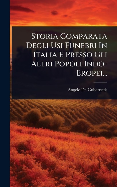 Storia Comparata Degli Usi Funebri In Italia E Presso Gli Altri Popoli Indo- Eropei... - Angelo De Gubernatis