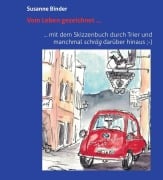 Cover-Bild zum Titel 'Vom Leben gezeichnet ... mit dem Skizzenbuch durch Trier und manchmal schräg darüber hinaus' von 'Susanne Binder'