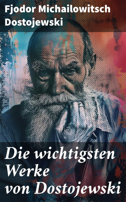 Die wichtigsten Werke von Dostojewski - Fjodor Michailowitsch Dostojewski