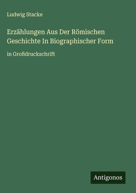 Erzählungen Aus Der Römischen Geschichte In Biographischer Form - Ludwig Stacke