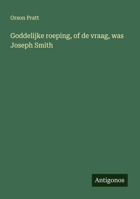 Goddelijke roeping, of de vraag, was Joseph Smith - Orson Pratt