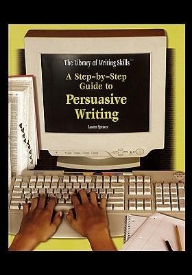 A Step-By-Step Guide to Persuasive Writing - Lauren Spencer