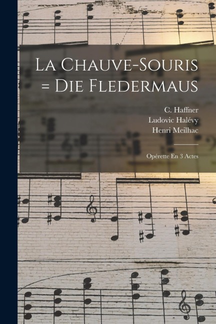 La Chauve-souris = Die Fledermaus: Opérette En 3 Actes - Johann Strauss