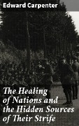 The Healing of Nations and the Hidden Sources of Their Strife - Edward Carpenter