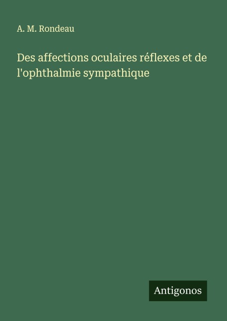 Des affections oculaires réflexes et de l'ophthalmie sympathique - A. M. Rondeau