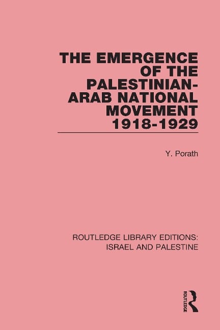 The Emergence of the Palestinian-Arab National Movement, 1918-1929 (RLE Israel and Palestine) - Yehoshua Porath