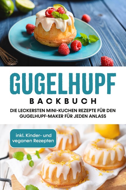 Gugelhupf Backbuch: Die leckersten Mini-Kuchen Rezepte für den Gugelhupf-Maker für jeden Anlass - inkl. Kinder- und veganen Rezepten - Charlotte Feldmann