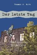 Cover-Bild zum Titel 'Der letzte Tag: Phantastische Geschichten' von 'Thomas A. Ruhk'