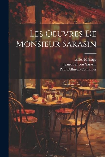 Les Oeuvres de monsieur Sarasin - Paul Pellisson-Fontanier, Jean-François Sarasin, Gilles Ménage