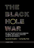 The Black Hole War: My Battle with Stephen Hawking to Make the World Safe for Quantum Mechanics - Leonard Susskind