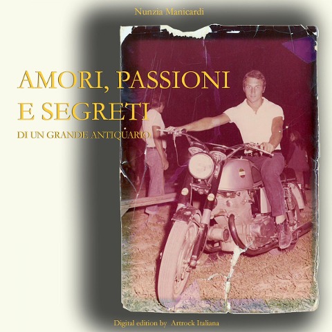 Amori, passioni e segreti di un grande Antiquario - Nunzia Manicardi