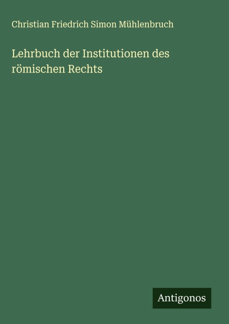 Lehrbuch der Institutionen des römischen Rechts - Christian Friedrich Simon Mühlenbruch