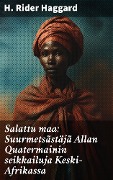Salattu maa: Suurmetsästäjä Allan Quatermainin seikkailuja Keski-Afrikassa - H. Rider Haggard