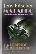 Cover-Bild zum Titel 'Lebende Raumschiffe (MATARKO Das lebende Sternenschiff 8)' von 'Jens Fitscher'