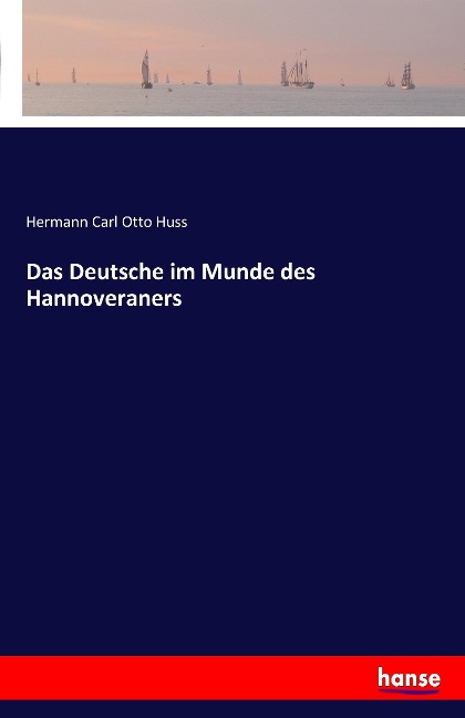 Das Deutsche im Munde des Hannoveraners - Hermann Carl Otto Huss