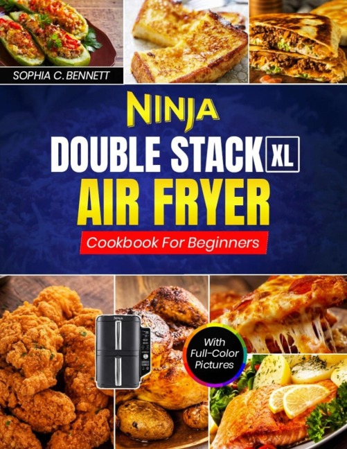 Ninja Double Stack XL Air Fryer Cookbook For Beginners - Sophia C. Bennett
