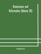 Cover-Bild zum Titel 'Renaissance and Reformation (Volume XII)' von 'Unknown'
