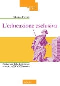 Cover-Bild zum Titel 'L' educazione esclusiva. Pedagogie della distinzione sociale tra XV e XXI secolo' von 'Monica Ferrari'