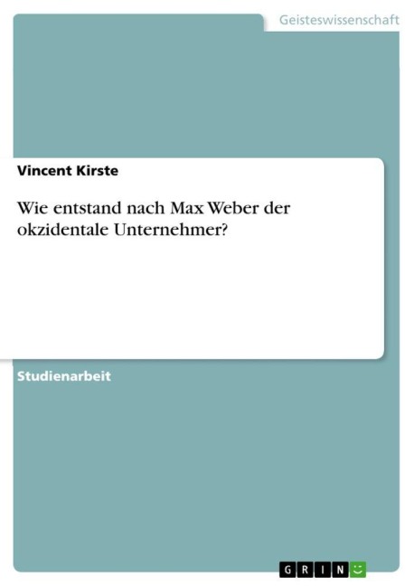 Wie entstand nach Max Weber der okzidentale Unternehmer? - Vincent Kirste