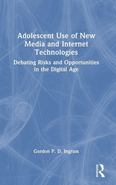 Adolescent Use of New Media and Internet Technologies - Gordon P. D. Ingram